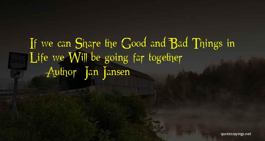 Jan Jansen Quotes: If We Can Share The Good And Bad Things In Life We Will Be Going Far Together