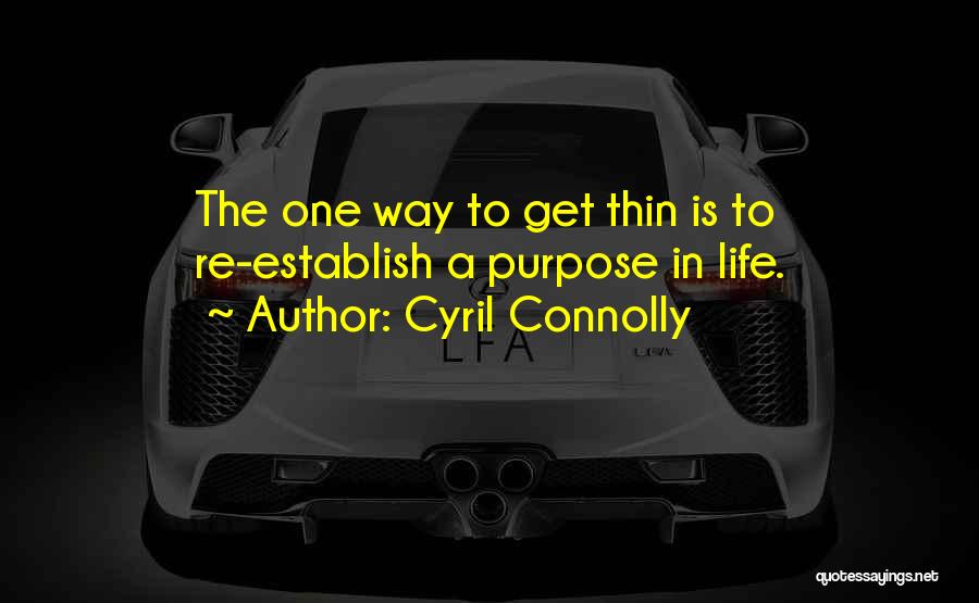 Cyril Connolly Quotes: The One Way To Get Thin Is To Re-establish A Purpose In Life.