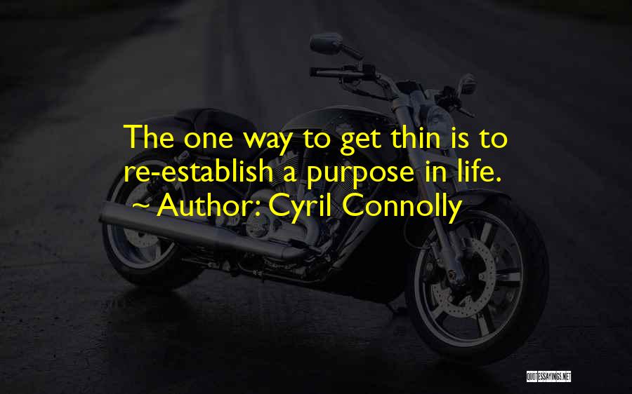 Cyril Connolly Quotes: The One Way To Get Thin Is To Re-establish A Purpose In Life.