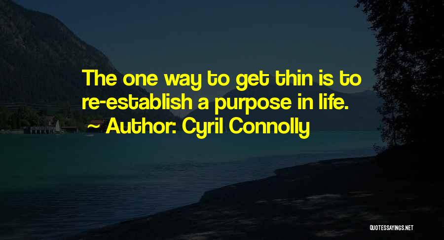 Cyril Connolly Quotes: The One Way To Get Thin Is To Re-establish A Purpose In Life.