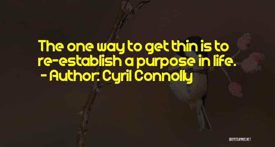 Cyril Connolly Quotes: The One Way To Get Thin Is To Re-establish A Purpose In Life.