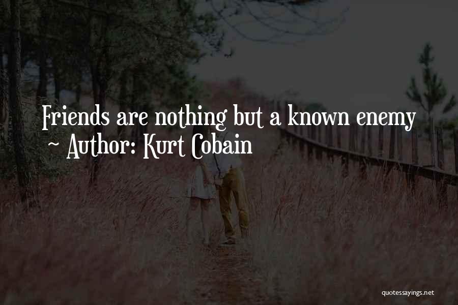 Kurt Cobain Quotes: Friends Are Nothing But A Known Enemy