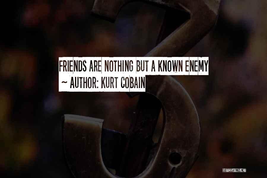 Kurt Cobain Quotes: Friends Are Nothing But A Known Enemy