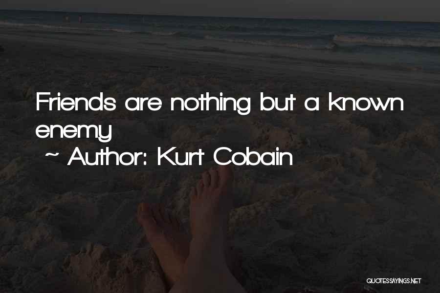 Kurt Cobain Quotes: Friends Are Nothing But A Known Enemy