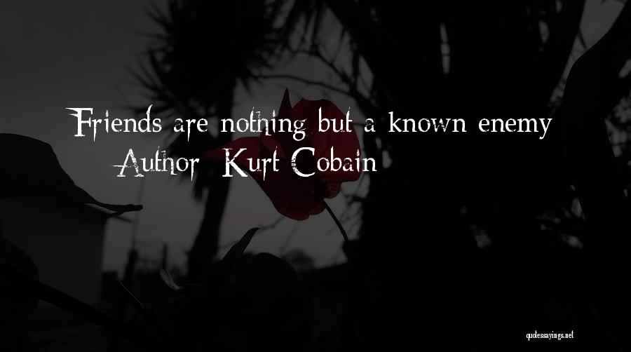 Kurt Cobain Quotes: Friends Are Nothing But A Known Enemy