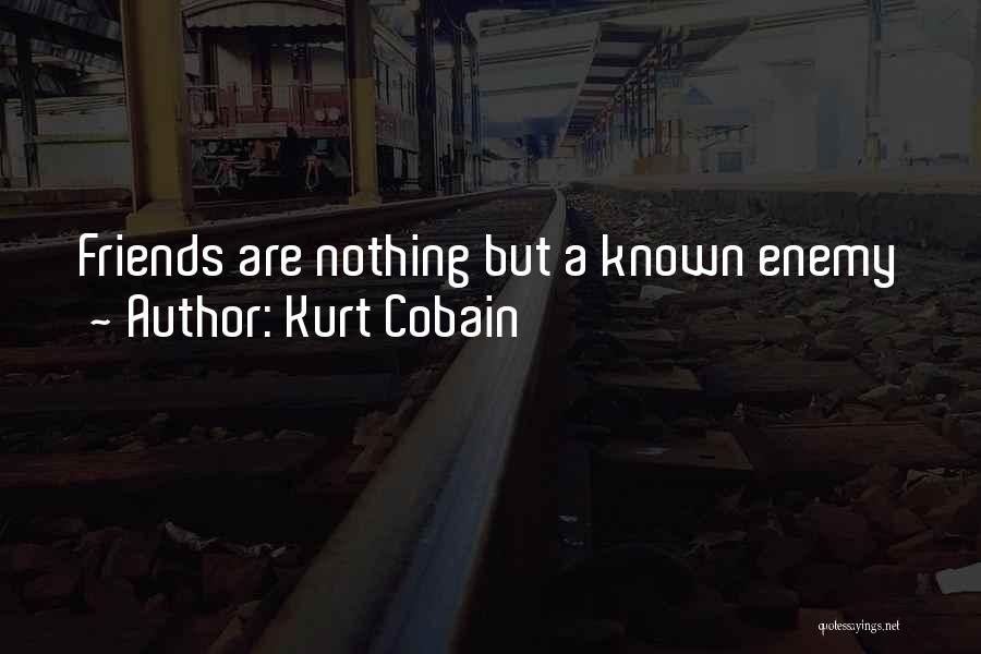 Kurt Cobain Quotes: Friends Are Nothing But A Known Enemy