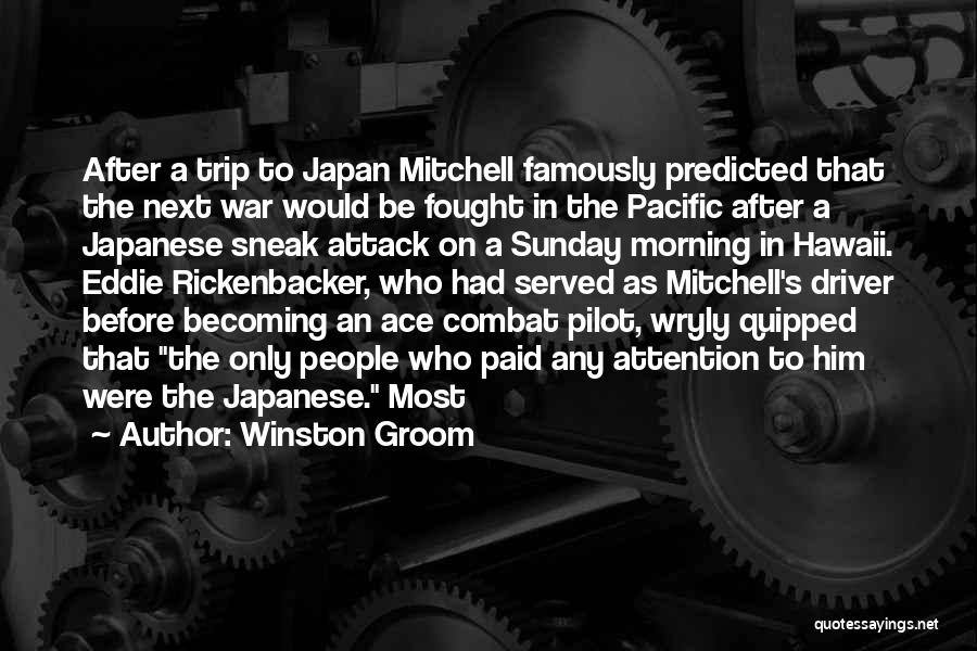 Winston Groom Quotes: After A Trip To Japan Mitchell Famously Predicted That The Next War Would Be Fought In The Pacific After A