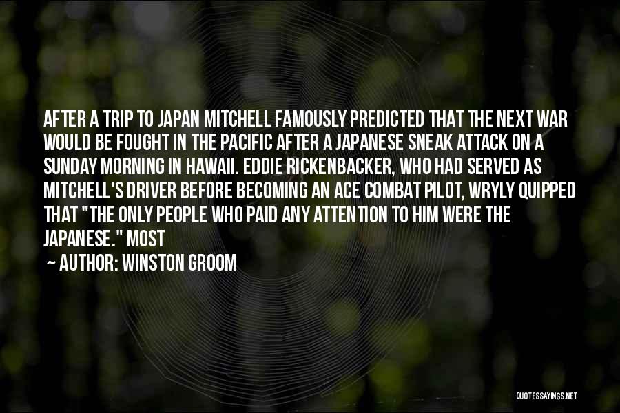 Winston Groom Quotes: After A Trip To Japan Mitchell Famously Predicted That The Next War Would Be Fought In The Pacific After A
