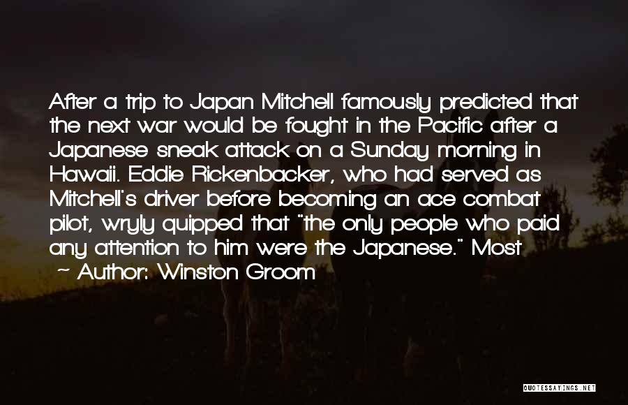 Winston Groom Quotes: After A Trip To Japan Mitchell Famously Predicted That The Next War Would Be Fought In The Pacific After A
