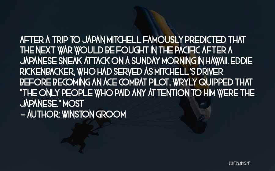 Winston Groom Quotes: After A Trip To Japan Mitchell Famously Predicted That The Next War Would Be Fought In The Pacific After A