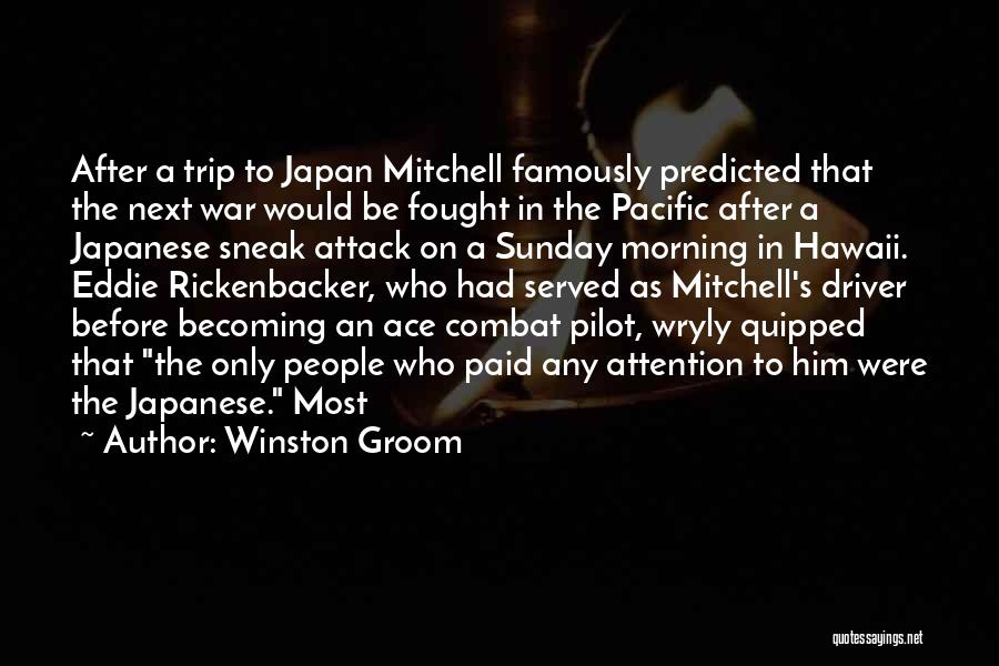 Winston Groom Quotes: After A Trip To Japan Mitchell Famously Predicted That The Next War Would Be Fought In The Pacific After A
