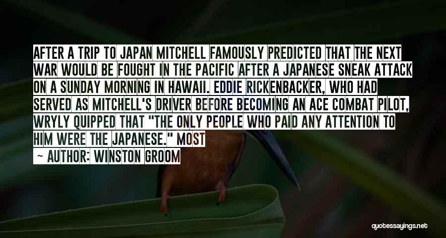 Winston Groom Quotes: After A Trip To Japan Mitchell Famously Predicted That The Next War Would Be Fought In The Pacific After A