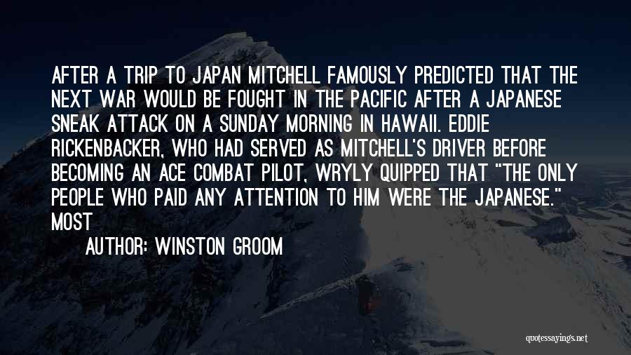Winston Groom Quotes: After A Trip To Japan Mitchell Famously Predicted That The Next War Would Be Fought In The Pacific After A