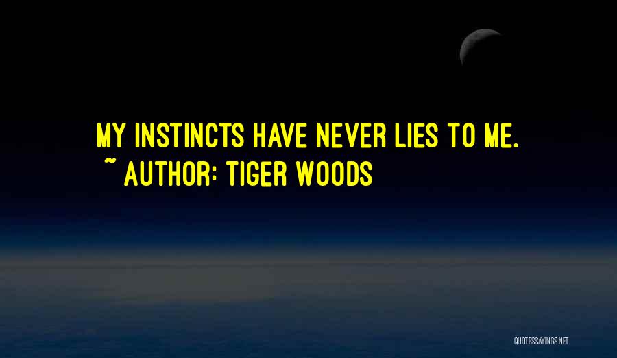 Tiger Woods Quotes: My Instincts Have Never Lies To Me.
