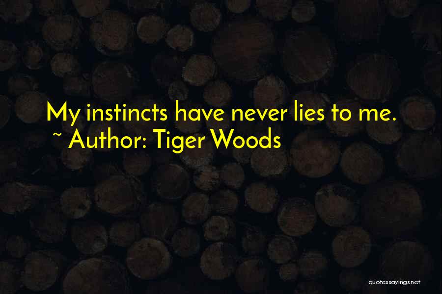 Tiger Woods Quotes: My Instincts Have Never Lies To Me.