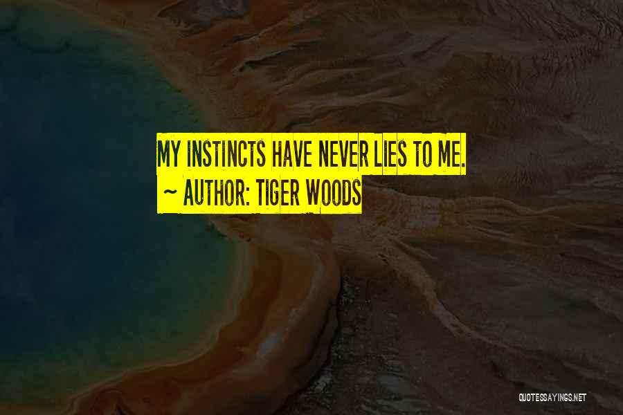 Tiger Woods Quotes: My Instincts Have Never Lies To Me.