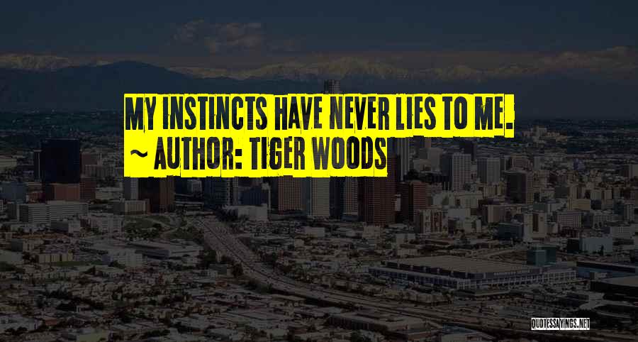 Tiger Woods Quotes: My Instincts Have Never Lies To Me.