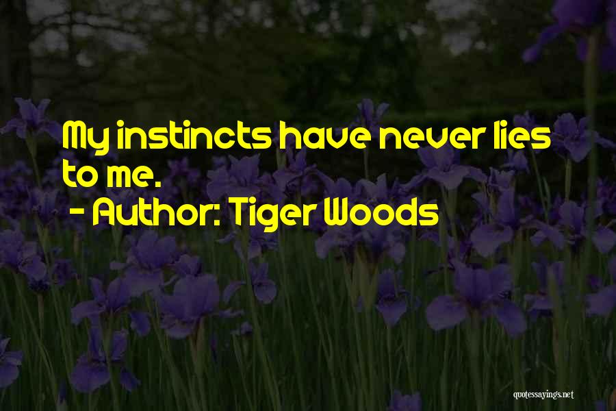 Tiger Woods Quotes: My Instincts Have Never Lies To Me.