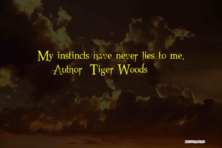 Tiger Woods Quotes: My Instincts Have Never Lies To Me.