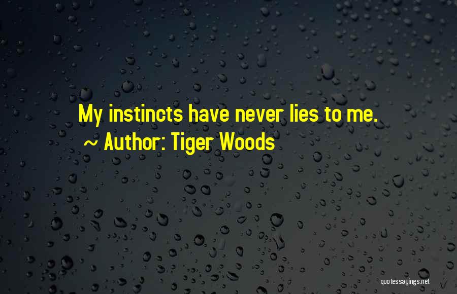 Tiger Woods Quotes: My Instincts Have Never Lies To Me.