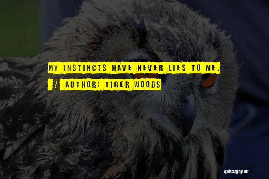 Tiger Woods Quotes: My Instincts Have Never Lies To Me.