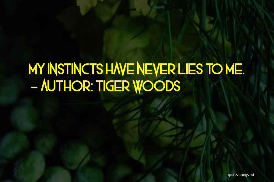 Tiger Woods Quotes: My Instincts Have Never Lies To Me.