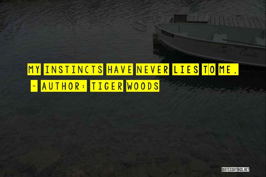 Tiger Woods Quotes: My Instincts Have Never Lies To Me.