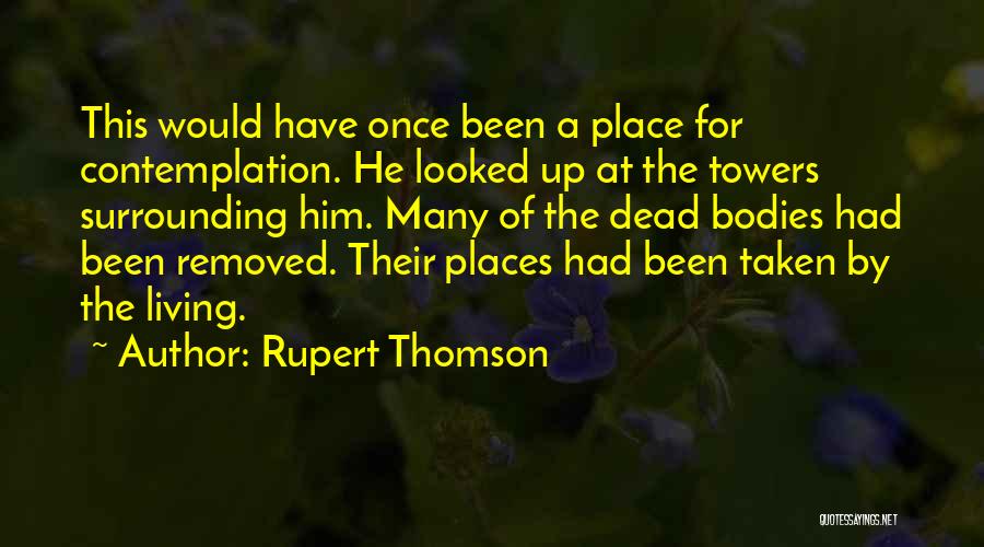 Rupert Thomson Quotes: This Would Have Once Been A Place For Contemplation. He Looked Up At The Towers Surrounding Him. Many Of The