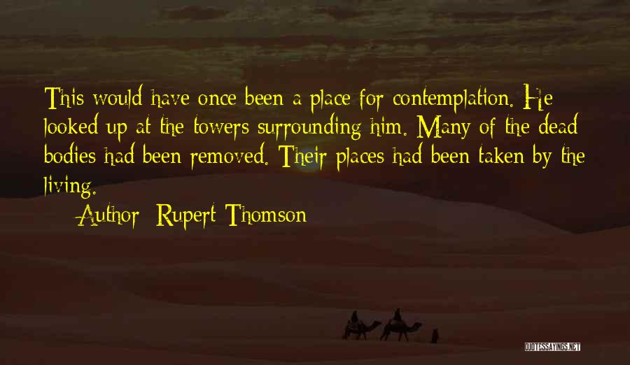 Rupert Thomson Quotes: This Would Have Once Been A Place For Contemplation. He Looked Up At The Towers Surrounding Him. Many Of The