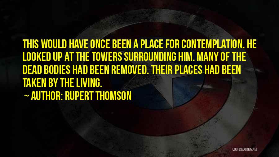 Rupert Thomson Quotes: This Would Have Once Been A Place For Contemplation. He Looked Up At The Towers Surrounding Him. Many Of The