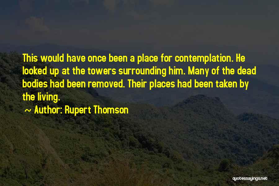 Rupert Thomson Quotes: This Would Have Once Been A Place For Contemplation. He Looked Up At The Towers Surrounding Him. Many Of The