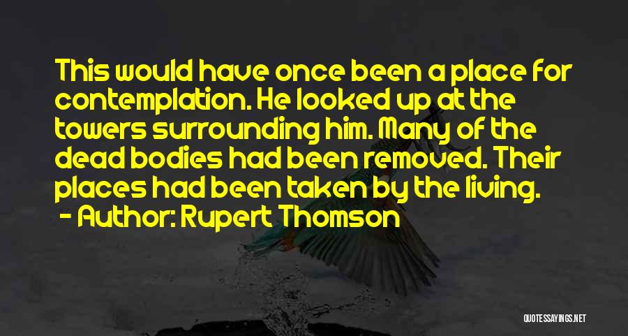 Rupert Thomson Quotes: This Would Have Once Been A Place For Contemplation. He Looked Up At The Towers Surrounding Him. Many Of The