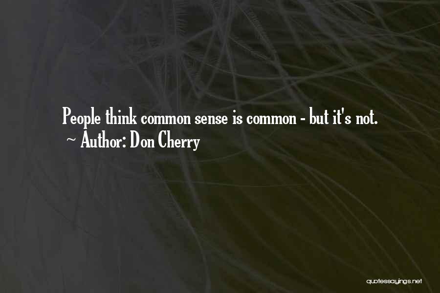 Don Cherry Quotes: People Think Common Sense Is Common - But It's Not.