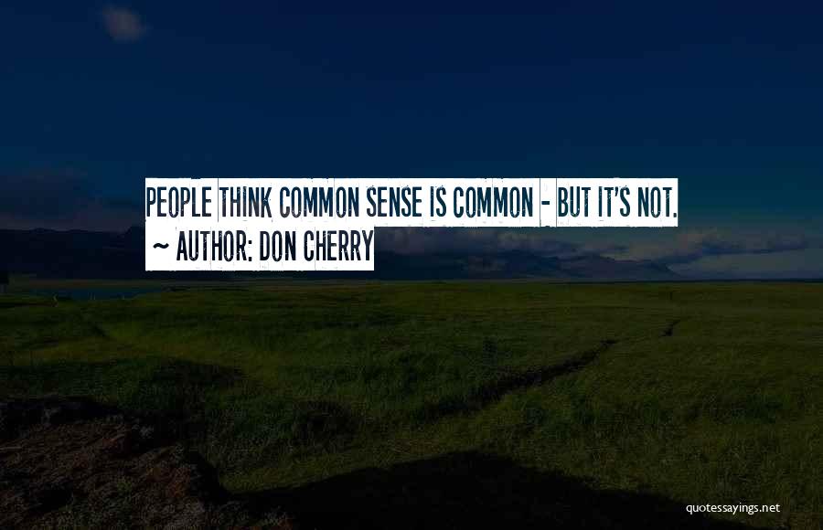 Don Cherry Quotes: People Think Common Sense Is Common - But It's Not.