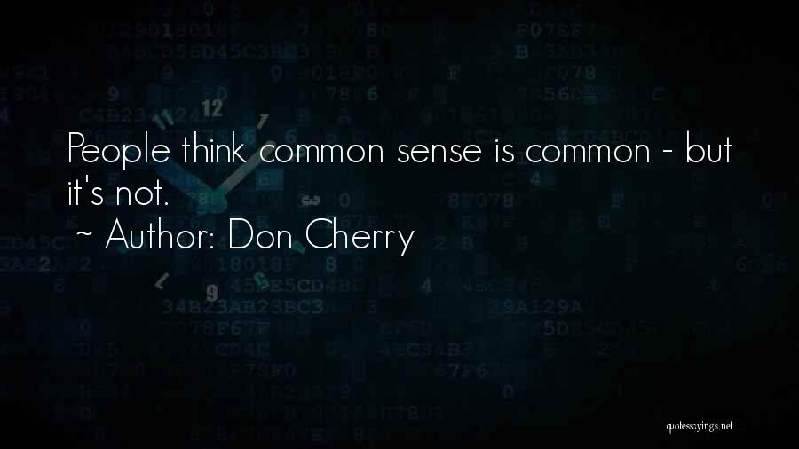 Don Cherry Quotes: People Think Common Sense Is Common - But It's Not.