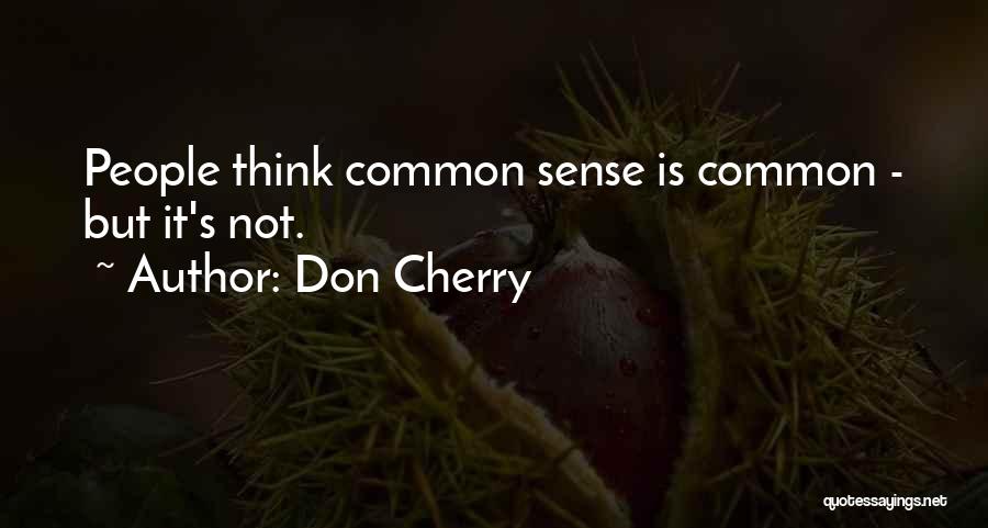Don Cherry Quotes: People Think Common Sense Is Common - But It's Not.