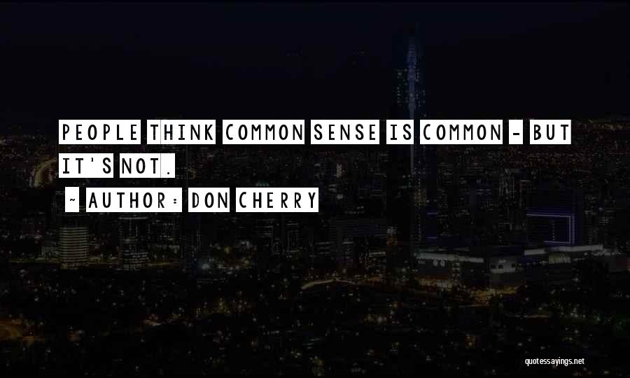 Don Cherry Quotes: People Think Common Sense Is Common - But It's Not.