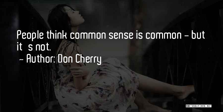 Don Cherry Quotes: People Think Common Sense Is Common - But It's Not.