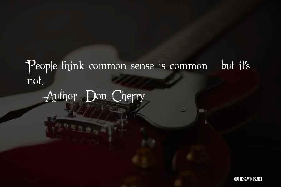 Don Cherry Quotes: People Think Common Sense Is Common - But It's Not.