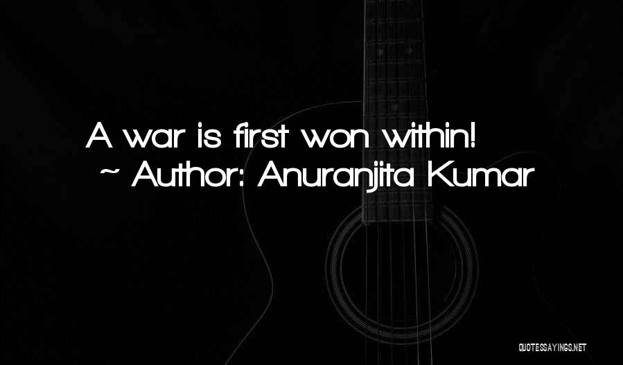 Anuranjita Kumar Quotes: A War Is First Won Within!