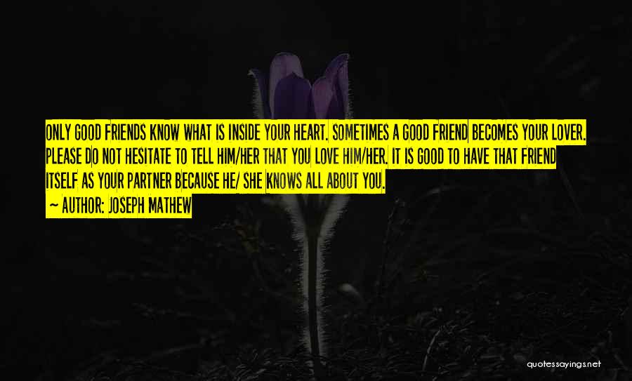 Joseph Mathew Quotes: Only Good Friends Know What Is Inside Your Heart. Sometimes A Good Friend Becomes Your Lover. Please Do Not Hesitate