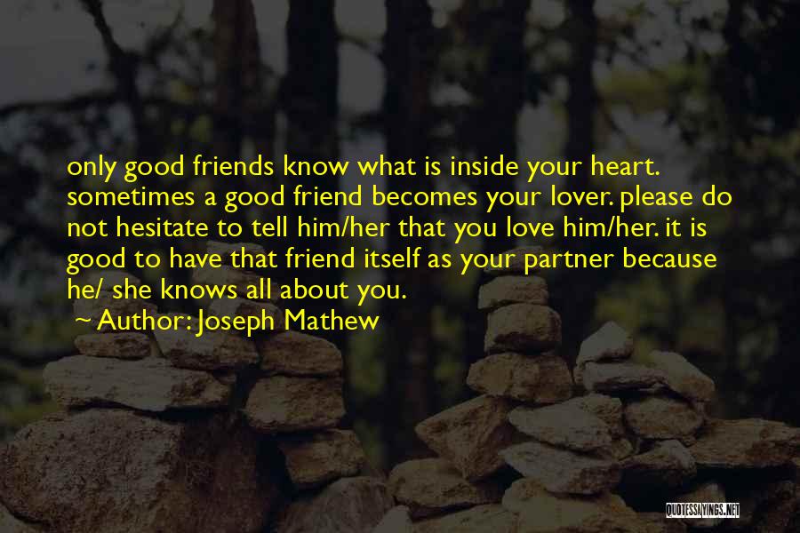 Joseph Mathew Quotes: Only Good Friends Know What Is Inside Your Heart. Sometimes A Good Friend Becomes Your Lover. Please Do Not Hesitate