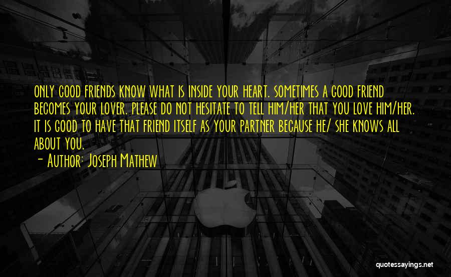 Joseph Mathew Quotes: Only Good Friends Know What Is Inside Your Heart. Sometimes A Good Friend Becomes Your Lover. Please Do Not Hesitate