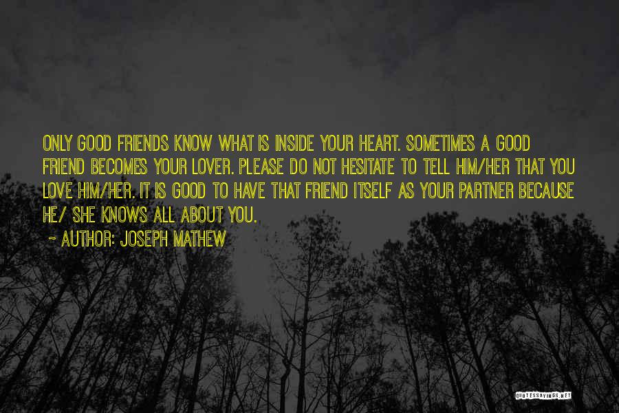 Joseph Mathew Quotes: Only Good Friends Know What Is Inside Your Heart. Sometimes A Good Friend Becomes Your Lover. Please Do Not Hesitate