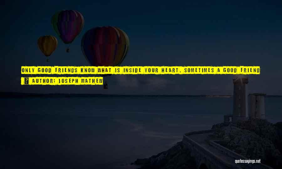 Joseph Mathew Quotes: Only Good Friends Know What Is Inside Your Heart. Sometimes A Good Friend Becomes Your Lover. Please Do Not Hesitate