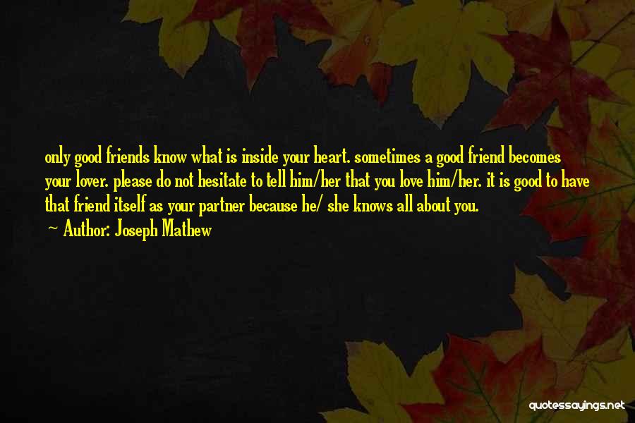 Joseph Mathew Quotes: Only Good Friends Know What Is Inside Your Heart. Sometimes A Good Friend Becomes Your Lover. Please Do Not Hesitate