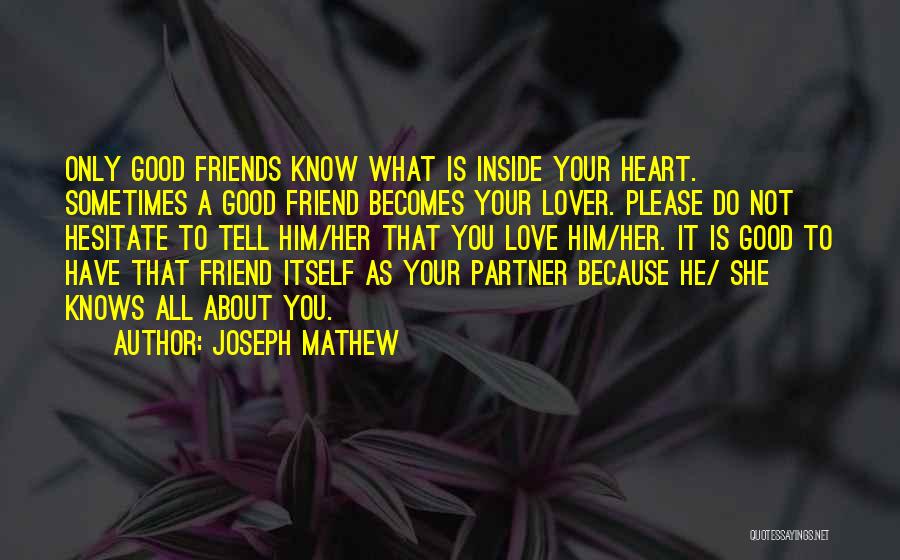 Joseph Mathew Quotes: Only Good Friends Know What Is Inside Your Heart. Sometimes A Good Friend Becomes Your Lover. Please Do Not Hesitate