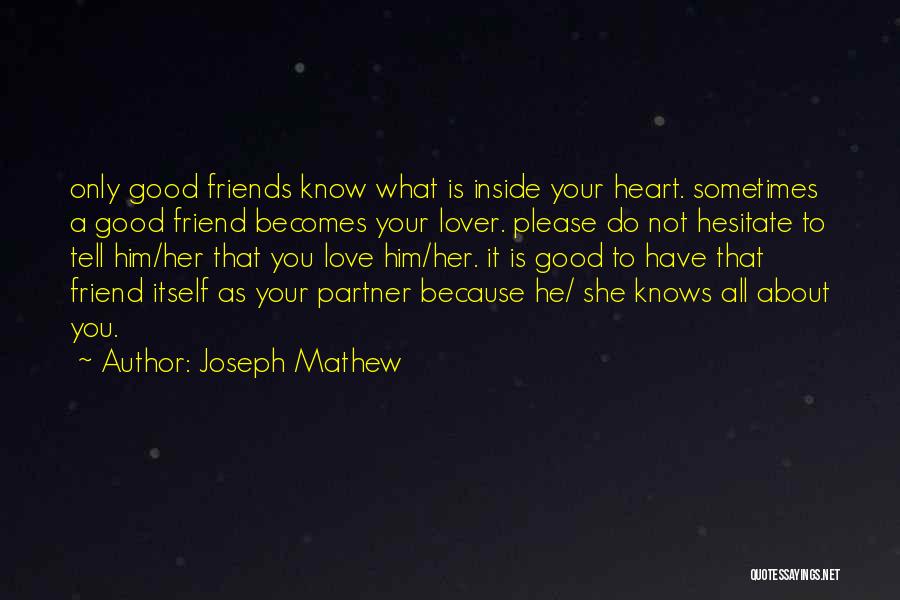 Joseph Mathew Quotes: Only Good Friends Know What Is Inside Your Heart. Sometimes A Good Friend Becomes Your Lover. Please Do Not Hesitate