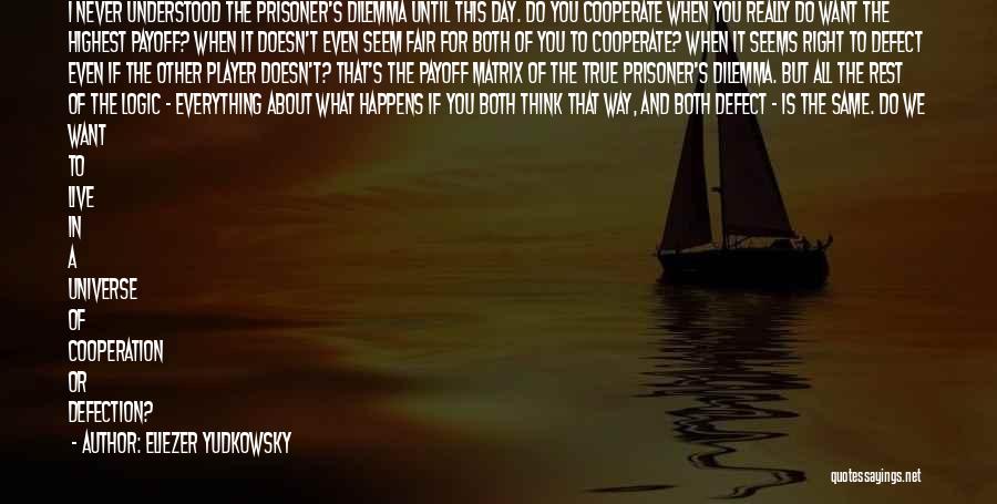 Eliezer Yudkowsky Quotes: I Never Understood The Prisoner's Dilemma Until This Day. Do You Cooperate When You Really Do Want The Highest Payoff?