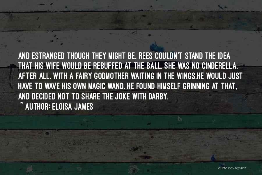 Eloisa James Quotes: And Estranged Though They Might Be, Rees Couldn't Stand The Idea That His Wife Would Be Rebuffed At The Ball.